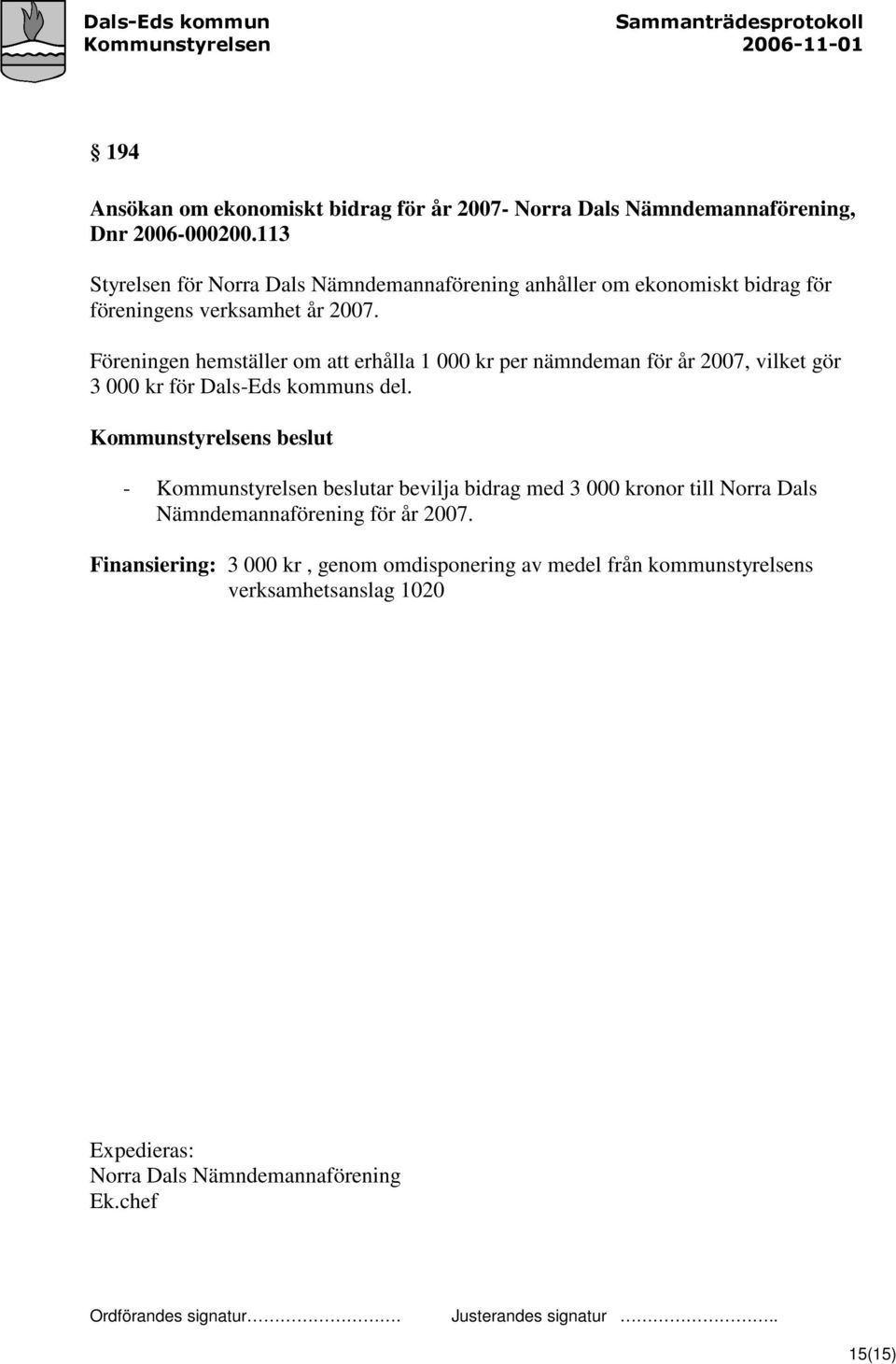 Föreningen hemställer om att erhålla 1 000 kr per nämndeman för år 2007, vilket gör 3 000 kr för Dals-Eds kommuns del.