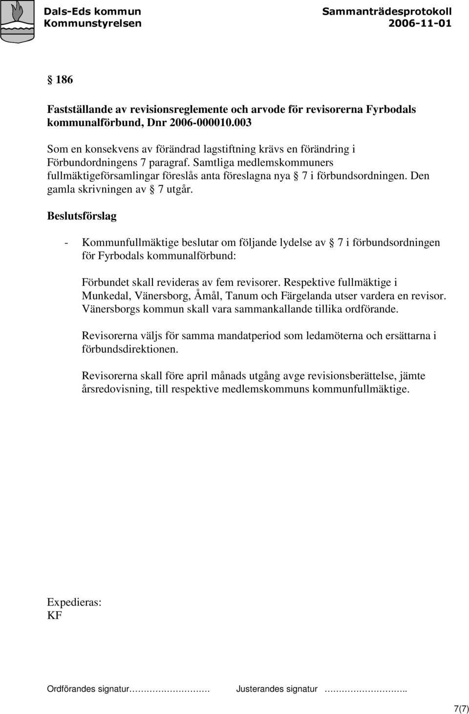 Samtliga medlemskommuners fullmäktigeförsamlingar föreslås anta föreslagna nya 7 i förbundsordningen. Den gamla skrivningen av 7 utgår.