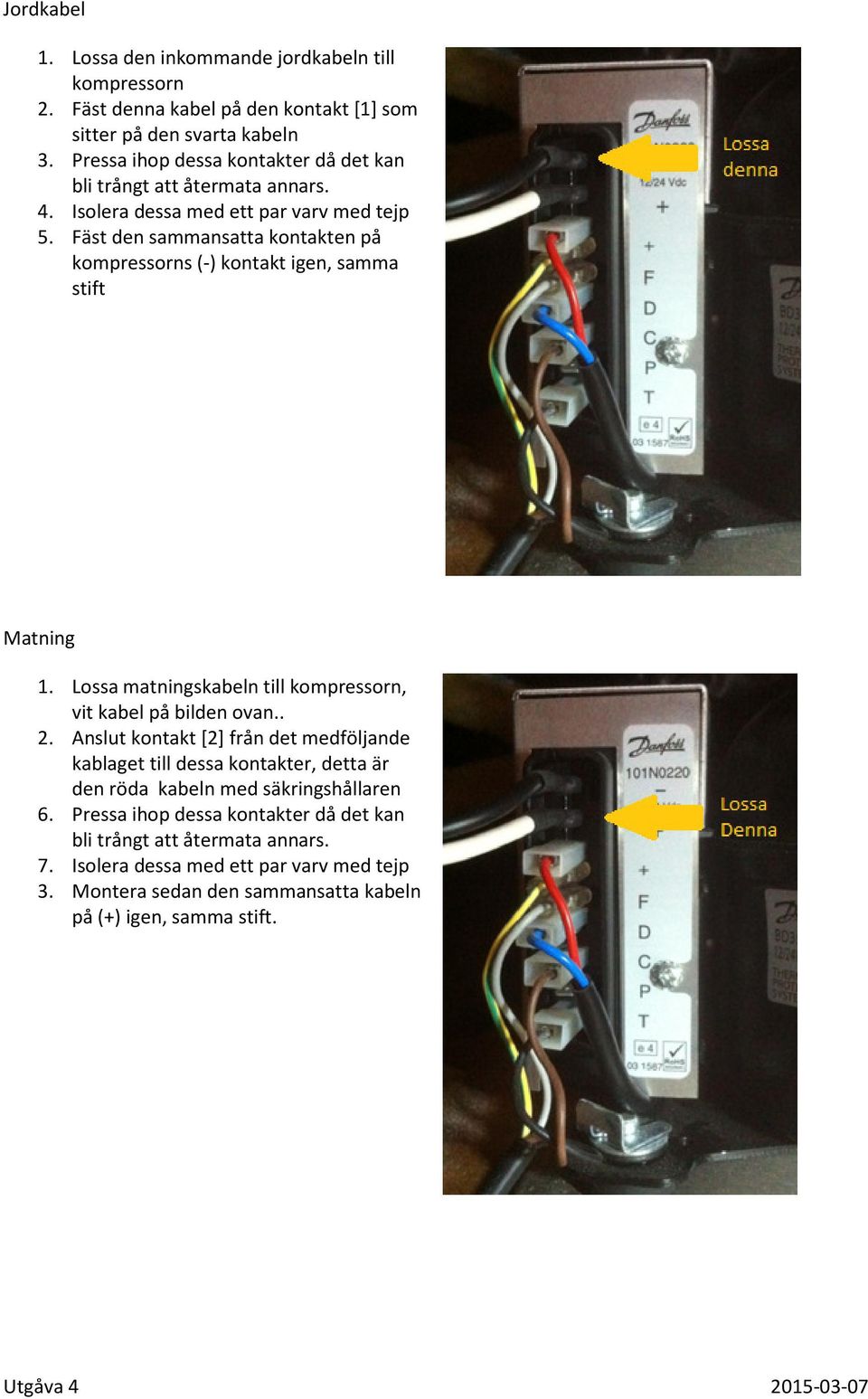 Fäst den sammansatta kontakten på kompressorns (-) kontakt igen, samma stift Matning 1. Lossa matningskabeln till kompressorn, vit kabel på bilden ovan.. 2.