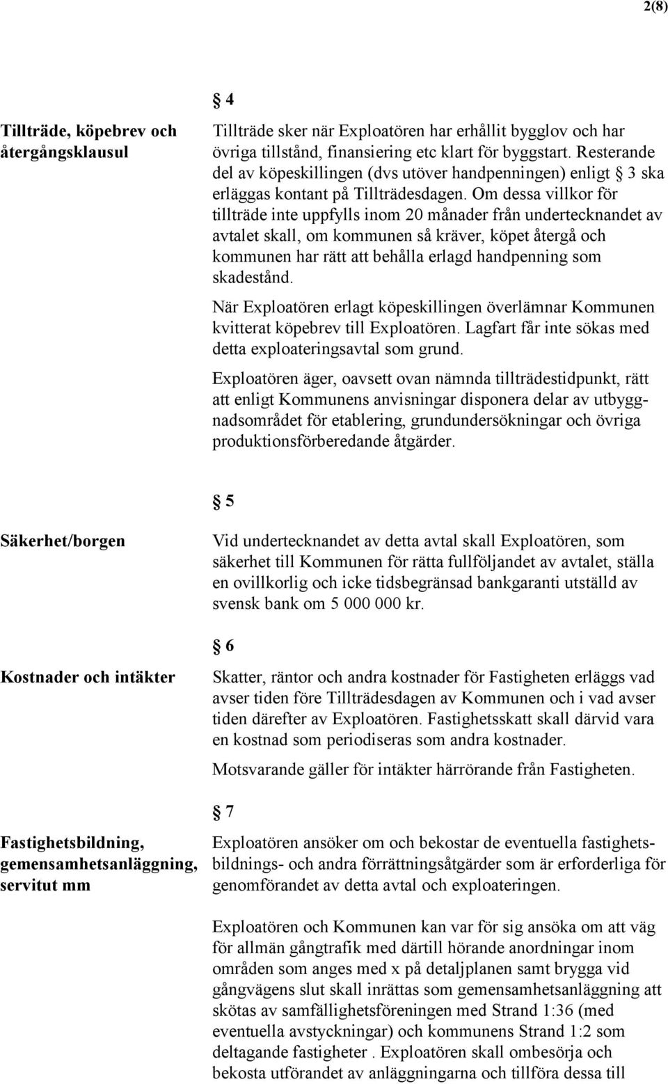 Om dessa villkor för tillträde inte uppfylls inom 20 månader från undertecknandet av avtalet skall, om kommunen så kräver, köpet återgå och kommunen har rätt att behålla erlagd handpenning som