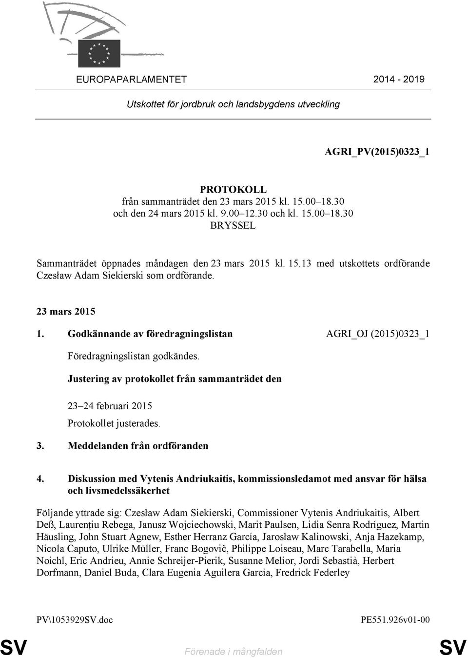 Godkännande av föredragningslistan AGRI_OJ (2015)0323_1 Föredragningslistan godkändes. Justering av protokollet från sammanträdet den 23 24 februari 2015 Protokollet justerades. 3.