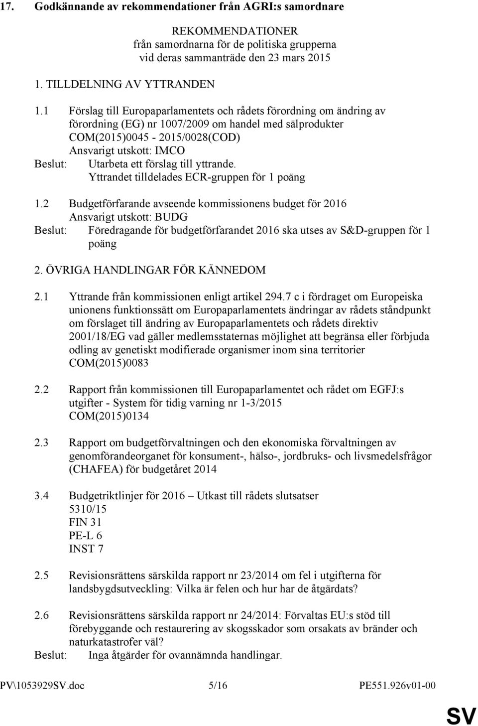 förslag till yttrande. Yttrandet tilldelades ECR-gruppen för 1 poäng 1.
