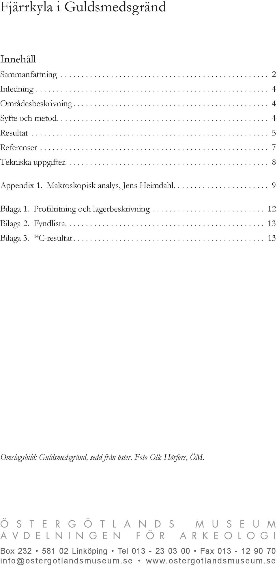 ...................................................... 7 Tekniska uppgifter................................................. 8 Appendix 1. Makroskopisk analys, Jens Heimdahl....................... 9 Bilaga 1.