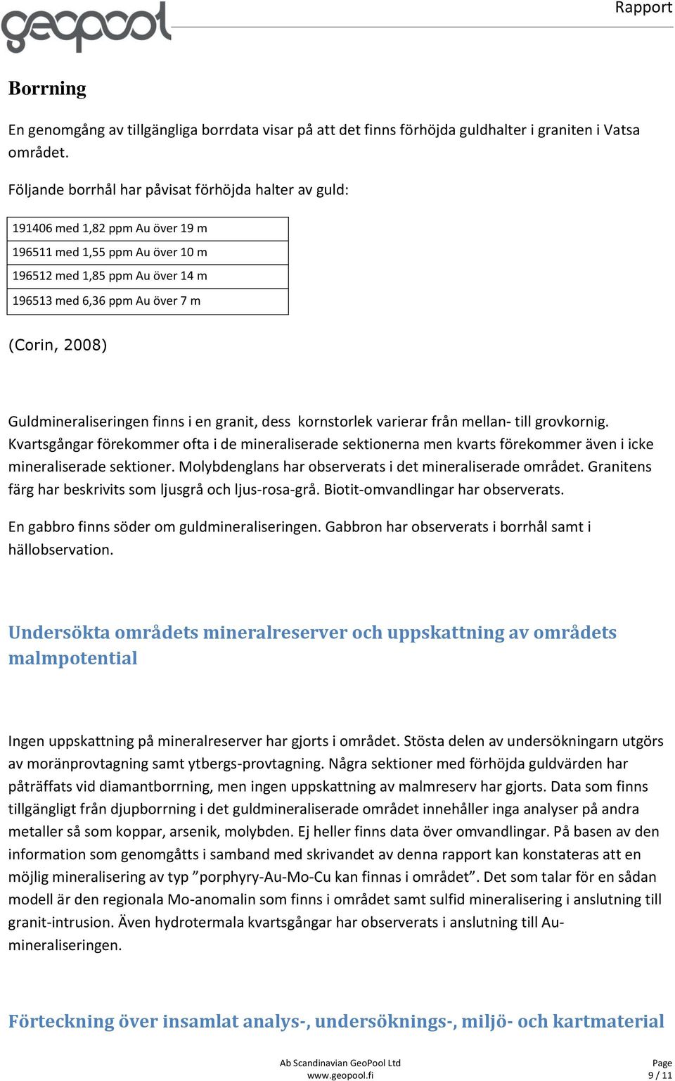 Guldmineraliseringen finns i en granit, dess kornstorlek varierar från mellan- till grovkornig.