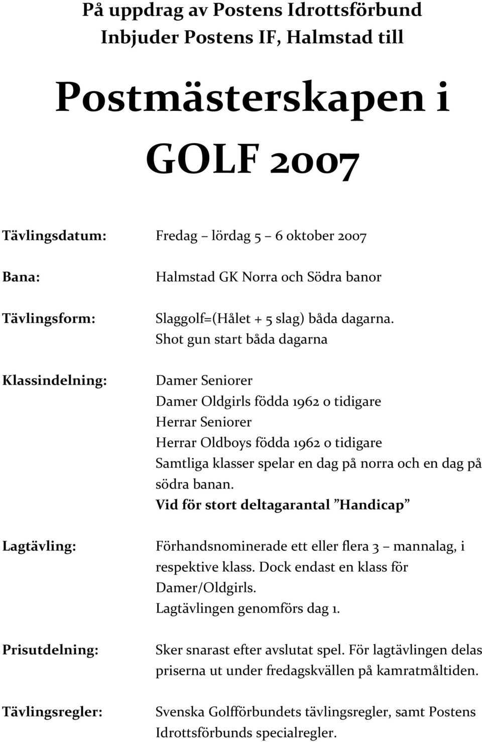 Shot gun start båda dagarna Klassindelning: Damer Seniorer Damer Oldgirls födda 1962 o tidigare Herrar Seniorer Herrar Oldboys födda 1962 o tidigare Samtliga klasser spelar en dag på norra och en dag