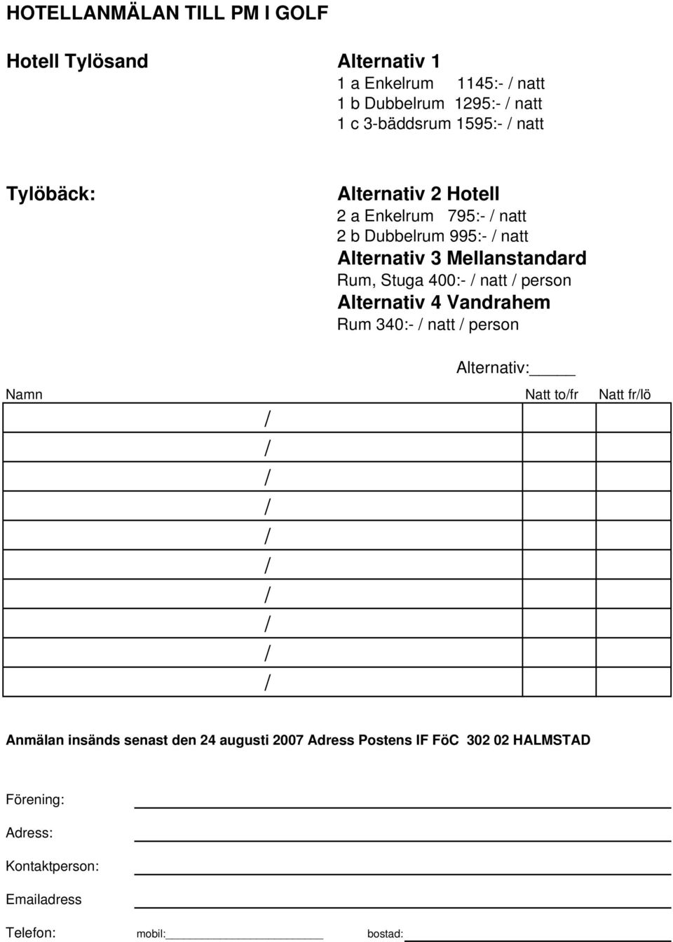 Stuga 400:- natt person Alternativ 4 Vandrahem Rum 340:- natt person Alternativ: Namn Natt tofr Natt frlö Anmälan insänds