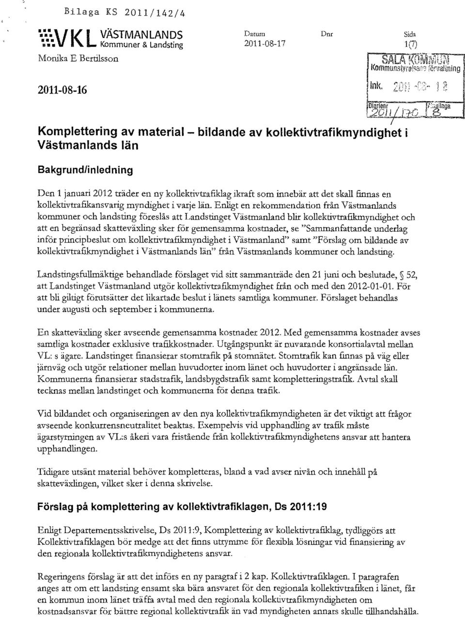 ~~J I - C I'~aga Komplettering av material - bildande av kollektivtrafikmyndighet i Västmanlands län Bakgrundlinledning Den 1 januari 2012 träder en ny kollektivtrafiklag ikraft som innebär att det