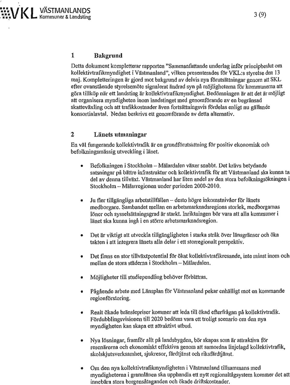 Kompletteringen är gjord mot bakgl'llnd av delvis nya förutsättningar genom att SKL efter ovanstående styrelsemöte signalerat ändrad syn på möjligheterna för kommunerna att göra tillköp när ett