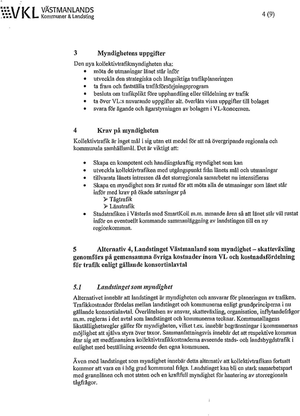 överlåta vissa uppgifter till bolaget svara får ägande och ägarstyrningen av bolagen i VL-koncemen.