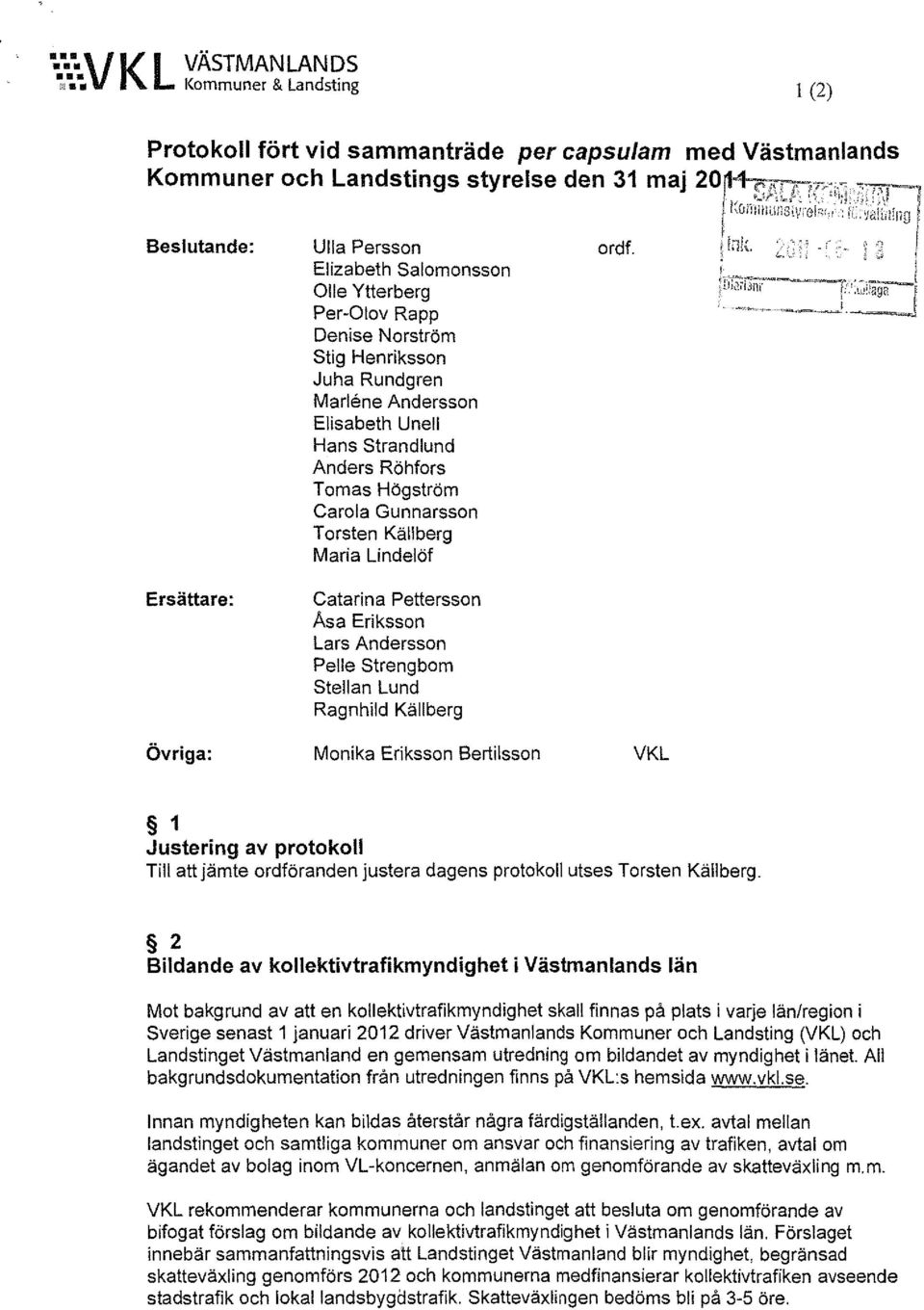 Strengbom Stellan Lund Ragnhild Källberg Monika Eriksson Bertilsson ordf. VKL 1 Justering av protokoll Till att jämte ordföranden justera dagens protokoll utses Torsten Källberg.