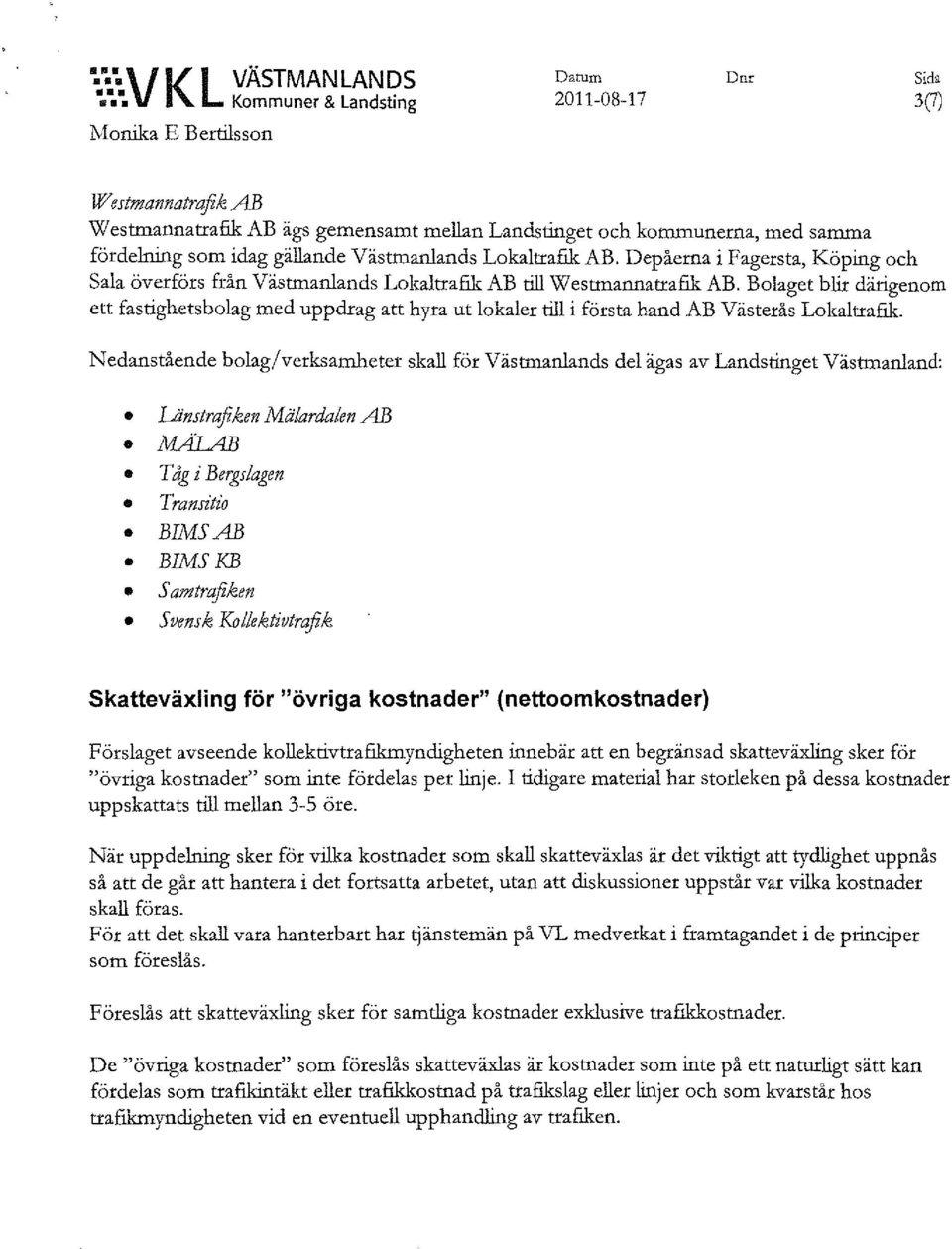 Västmanlands Lokaltrafik AB. Depåerna i Fagersta, Köping och Sala överförs från Västmanlands Lokaltrafik AB till Westmannatrafik AB.