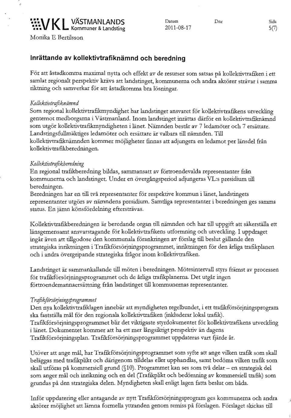 kollektivtrafiken i ett samlat regionalt perspektiv krävs att landstinget, kommunerna och andra aktörer strävar i samma riktning och samverkar för att åstadkomma bra lösningar.