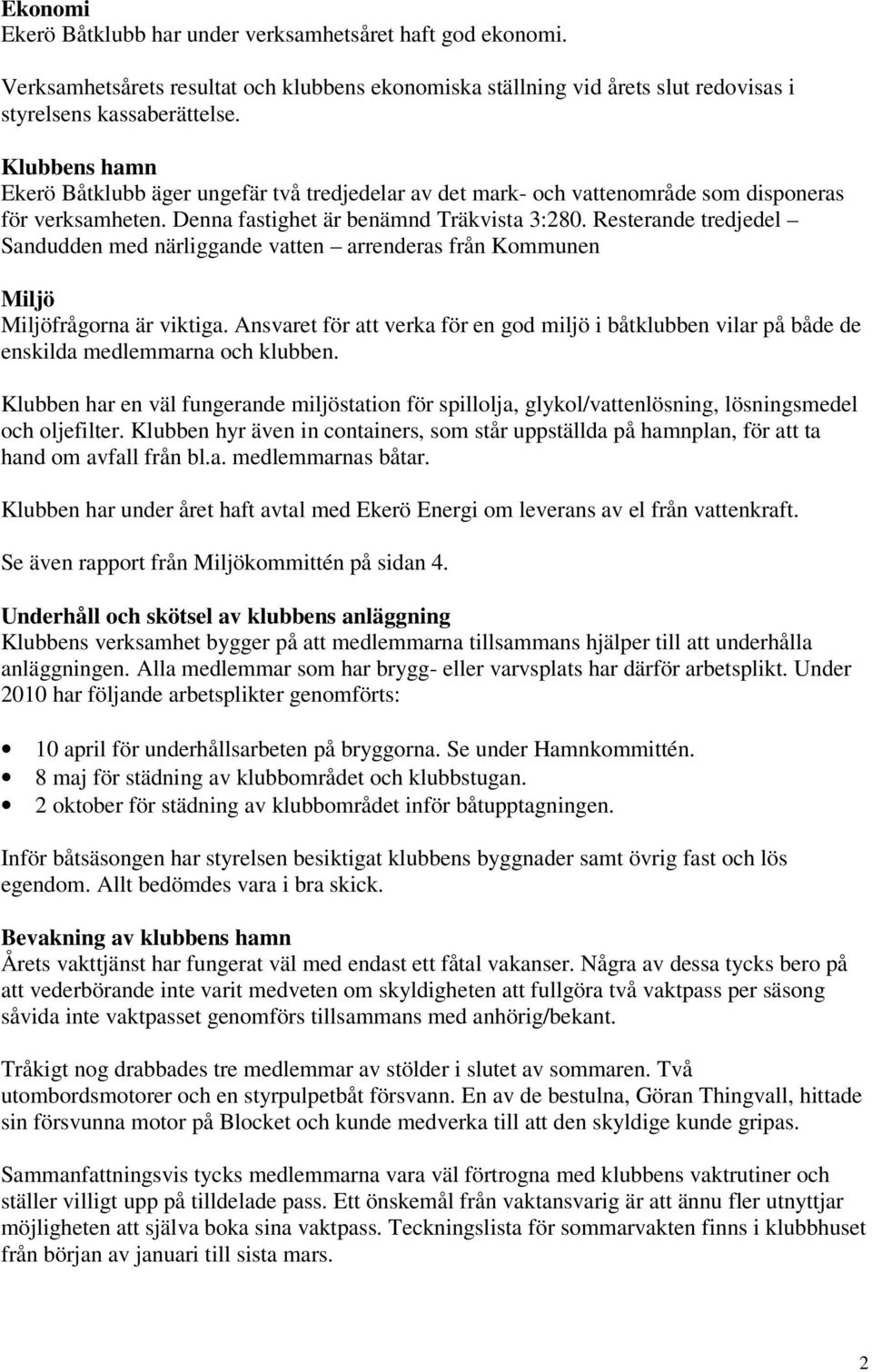 Resterande tredjedel Sandudden med närliggande vatten arrenderas från Kommunen Miljö Miljöfrågorna är viktiga.