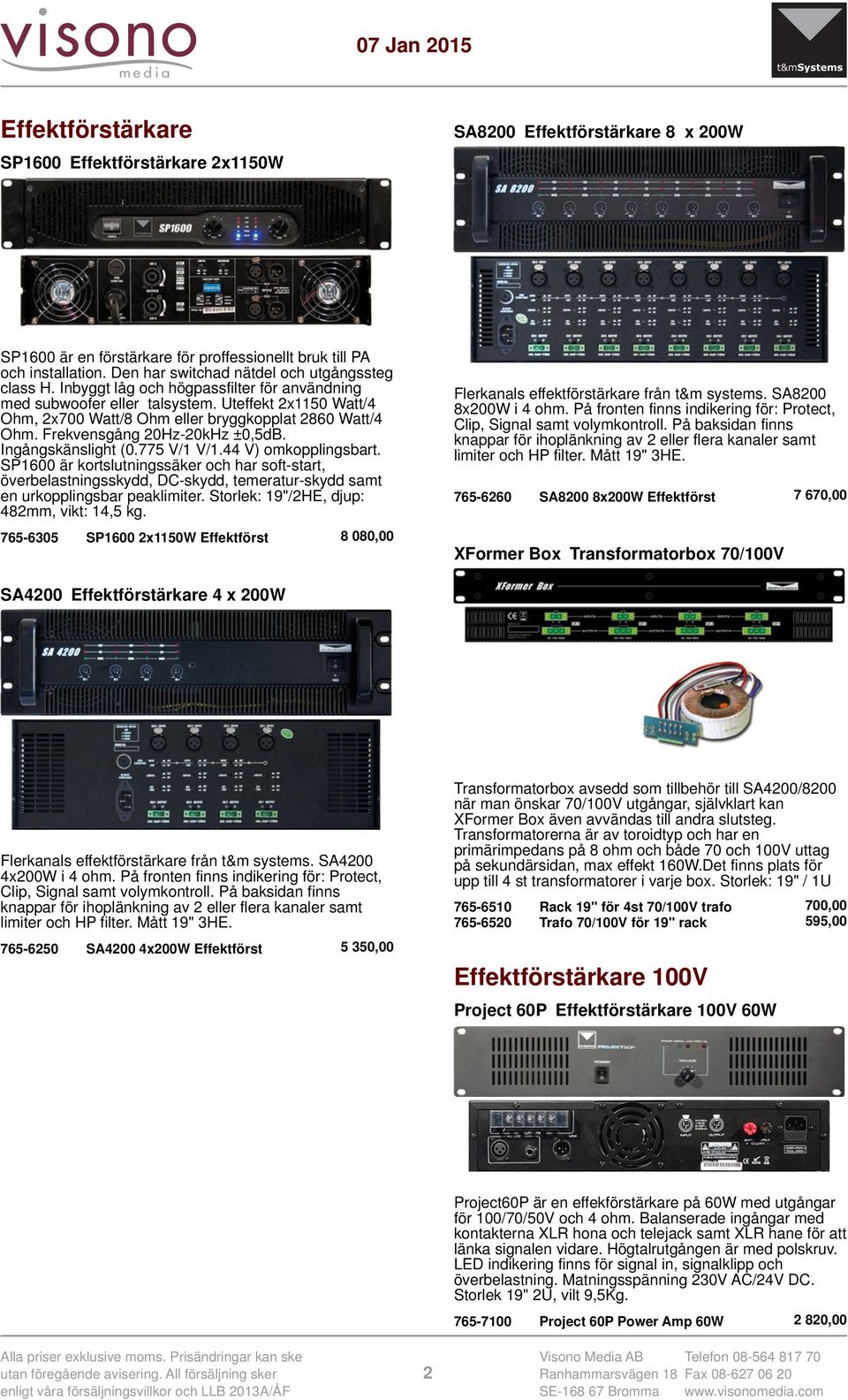 Uteffekt 2x1150 Watt/4 Ohm, 2x700 Watt/8 Ohm eller bryggkopplat 2860 Watt/4 Ohm. Frekvensgång 20Hz-20kHz ±0,5dB. Ingångskänslight (0.775 V/1 V/1.44 V) omkopplingsbart.