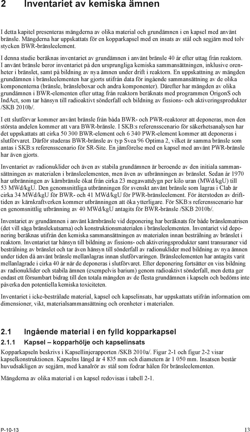 I denna studie beräknas inventariet av grundämnen i använt bränsle 40 år efter uttag från reaktorn.