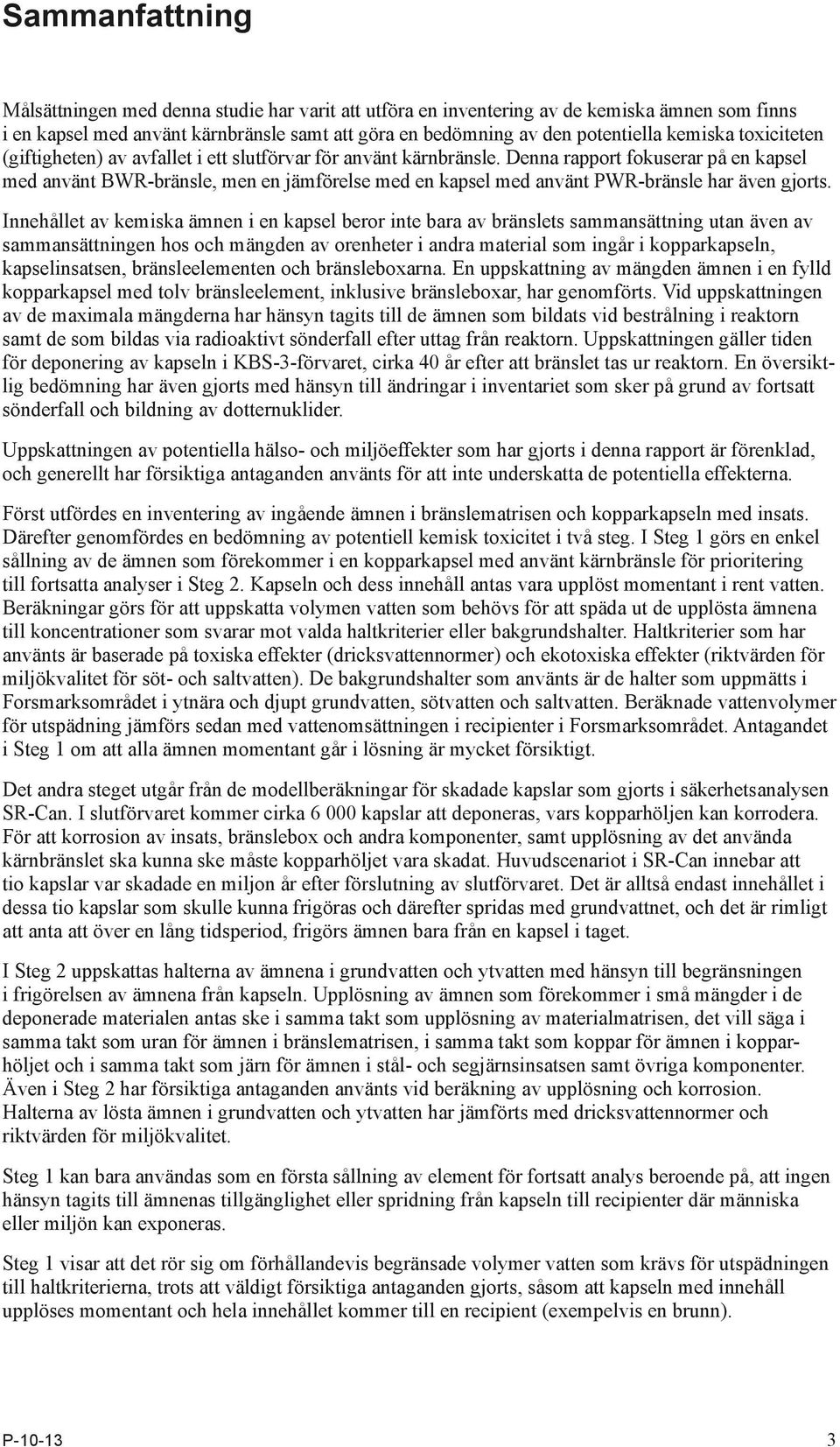 Denna rapport fokuserar på en kapsel med använt BWR-bränsle, men en jämförelse med en kapsel med använt PWR-bränsle har även gjorts.