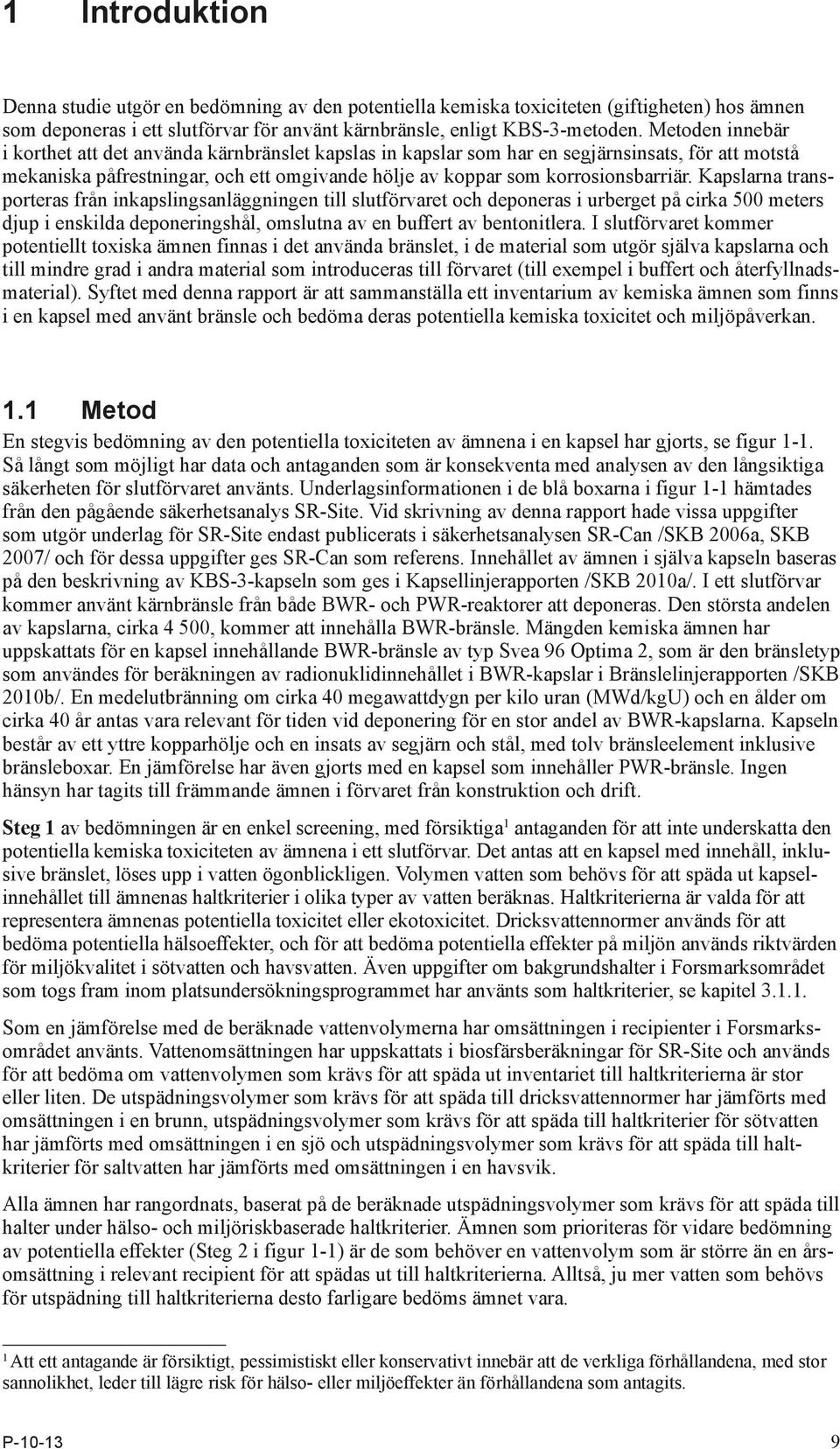 Kapslarna transporteras från inkapslingsanläggningen till slutförvaret och deponeras i urberget på cirka 500 meters djup i enskilda deponeringshål, omslutna av en buffert av bentonitlera.