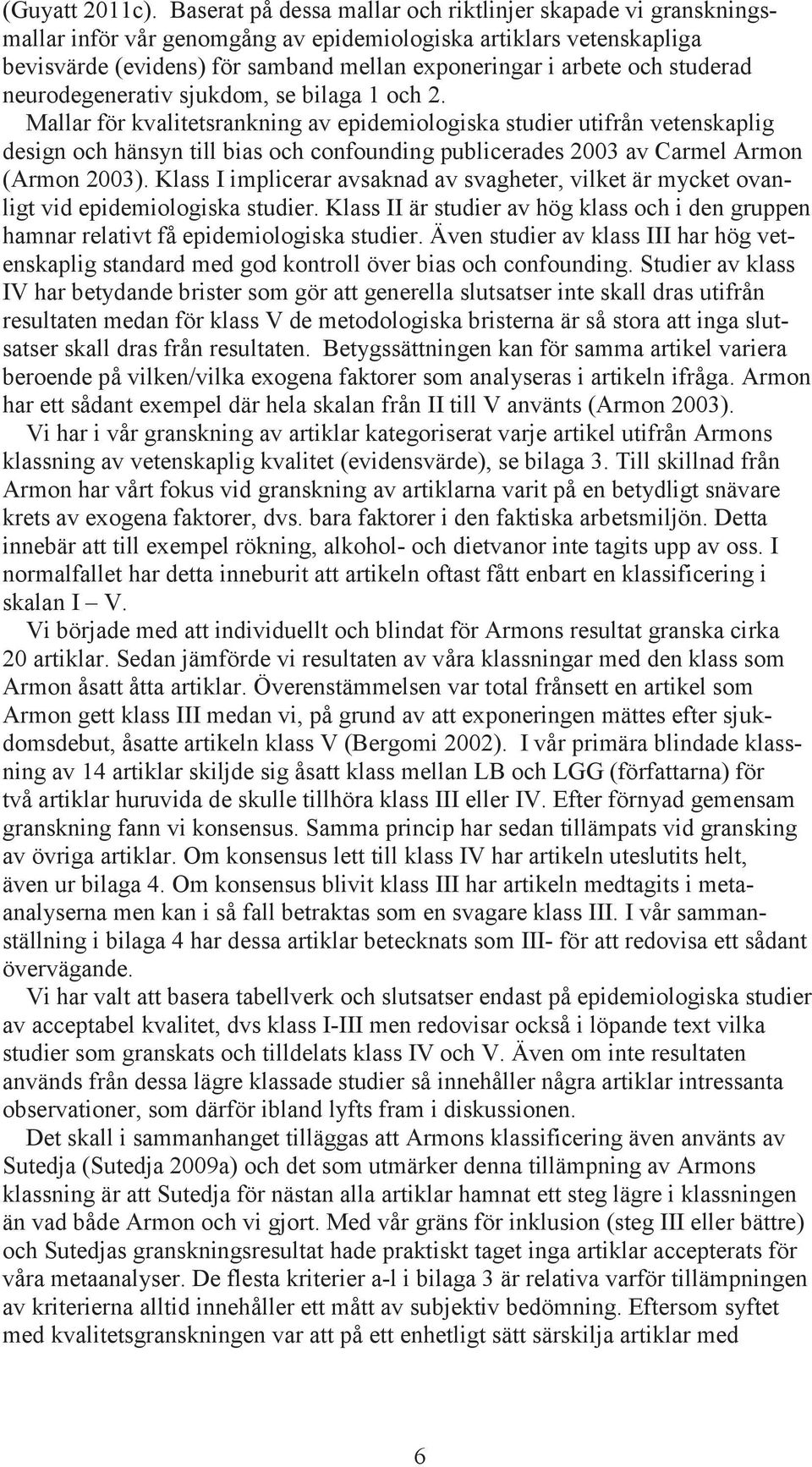 studerad neurodegenerativ sjukdom, se bilaga 1 och 2.