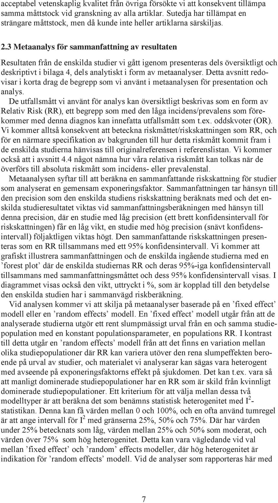 3 Metaanalys för sammanfattning av resultaten Resultaten från de enskilda studier vi gått igenom presenteras dels översiktligt och deskriptivt i bilaga 4, dels analytiskt i form av metaanalyser.