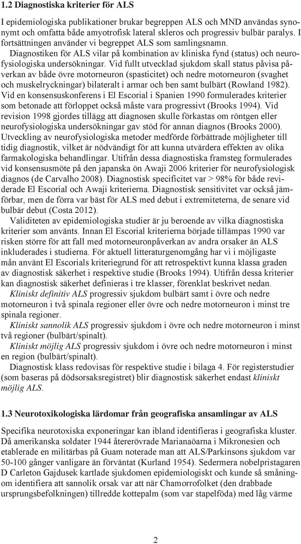 Vid fullt utvecklad sjukdom skall status påvisa påverkan av både övre motorneuron (spasticitet) och nedre motorneuron (svaghet och muskelryckningar) bilateralt i armar och ben samt bulbärt (Rowland