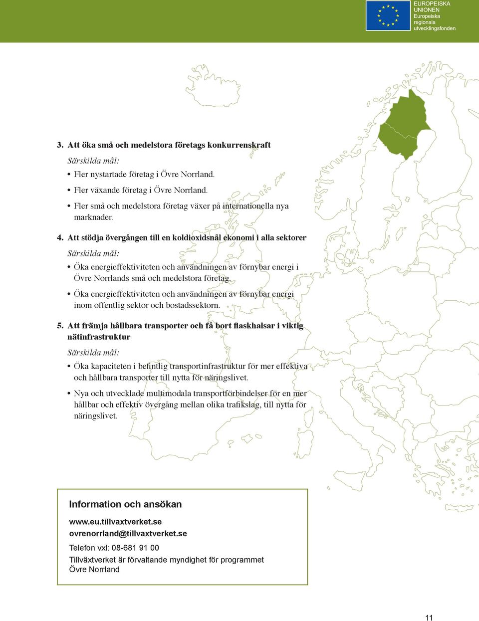 Att stödja övergången till en koldioxidsnål ekonomi i alla sektorer Särskilda mål: Öka energieffektiviteten och användningen av förnybar energi i Övre Norrlands små och medelstora företag.