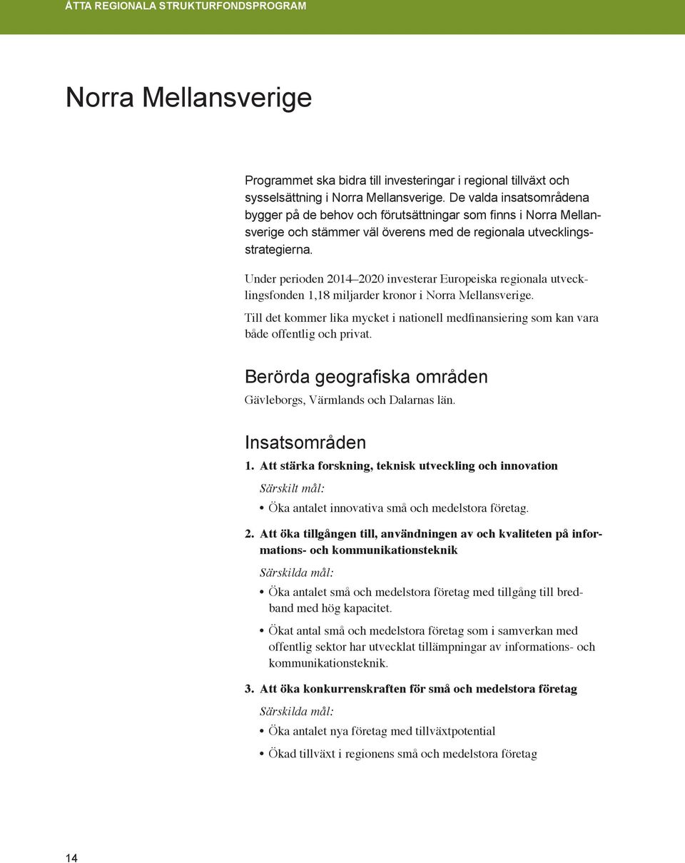 Under perioden 2014 2020 investerar Europeiska regionala utvecklingsfonden 1,18 miljarder kronor i Norra Mellansverige.