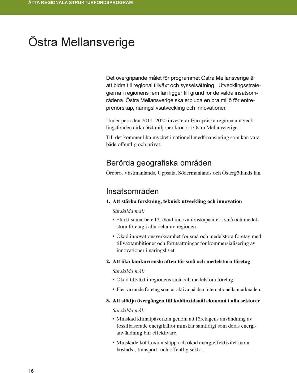 Under perioden 2014 2020 investerar Europeiska regionala utvecklingsfonden cirka 564 miljoner kronor i Östra Mellansverige.