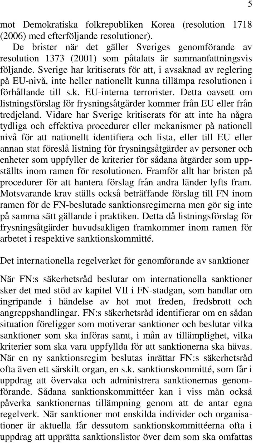 Sverige har kritiserats för att, i avsaknad av reglering på EU-nivå, inte heller nationellt kunna tillämpa resolutionen i förhållande till s.k. EU-interna terrorister.