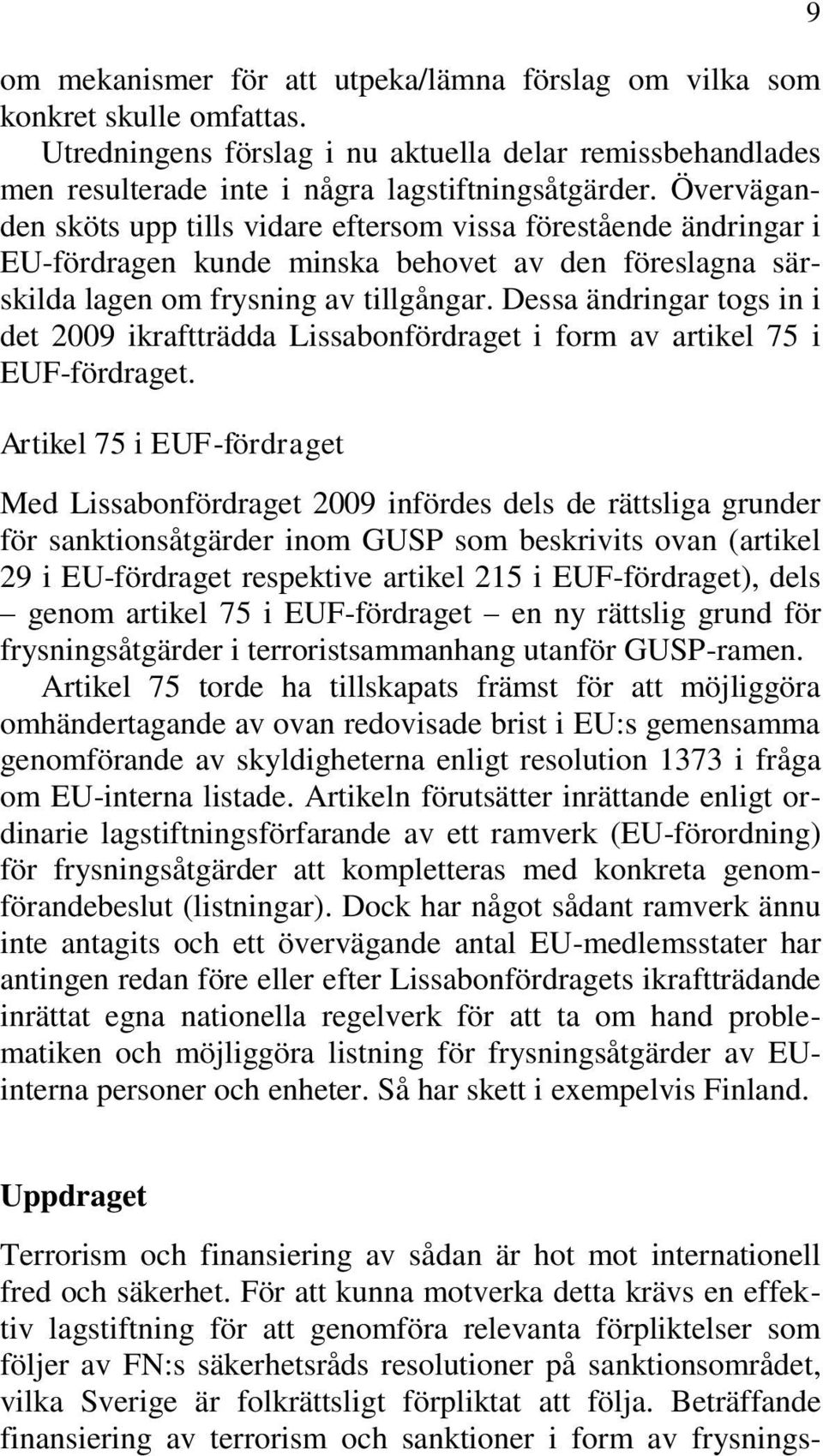 Dessa ändringar togs in i det 2009 ikraftträdda Lissabonfördraget i form av artikel 75 i EUF-fördraget.