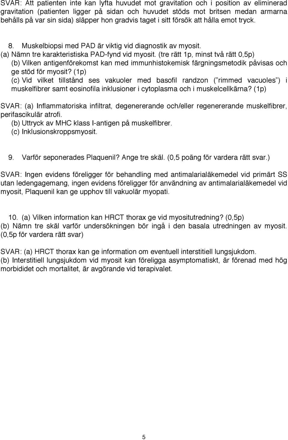 (tre rätt 1p, minst två rätt 0,5p) (b) Vilken antigenförekomst kan med immunhistokemisk färgningsmetodik påvisas och ge stöd för myosit?