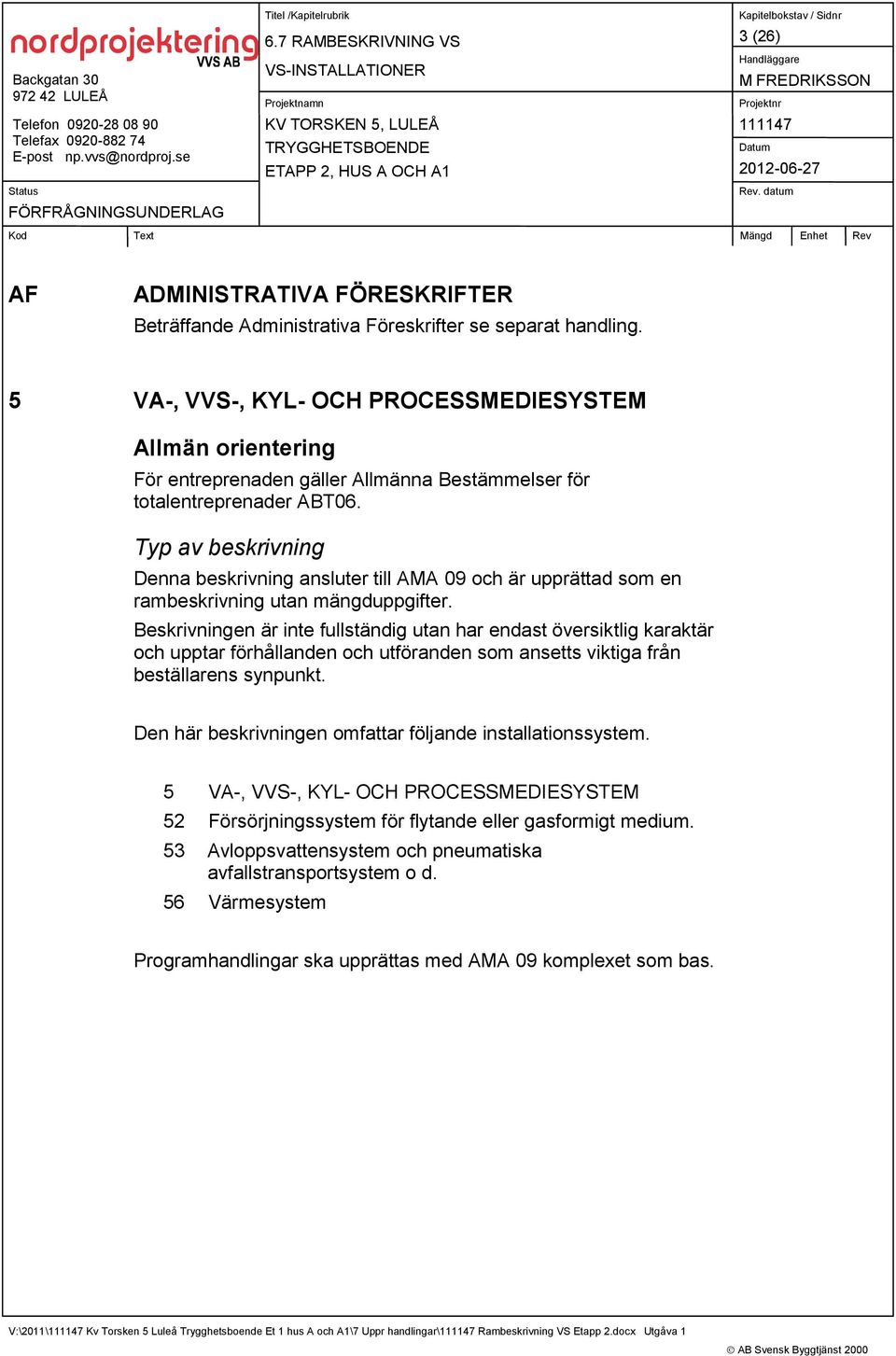 Typ av beskrivning Denna beskrivning ansluter till AMA 09 och är upprättad som en rambeskrivning utan mängduppgifter.