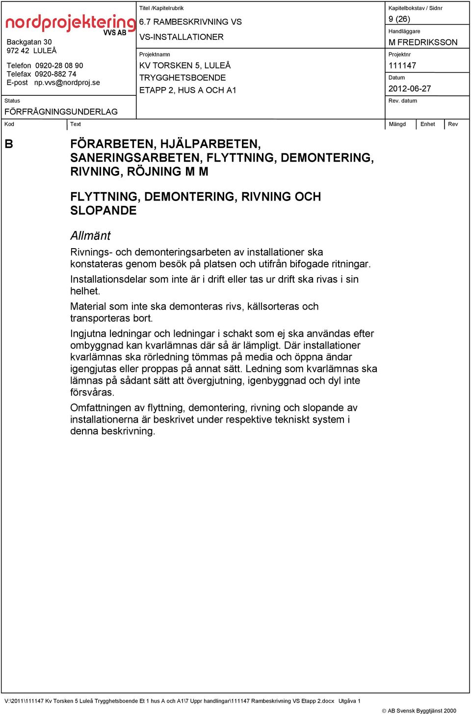 Material som inte ska demonteras rivs, källsorteras och transporteras bort. Ingjutna ledningar och ledningar i schakt som ej ska användas efter ombyggnad kan kvarlämnas där så är lämpligt.