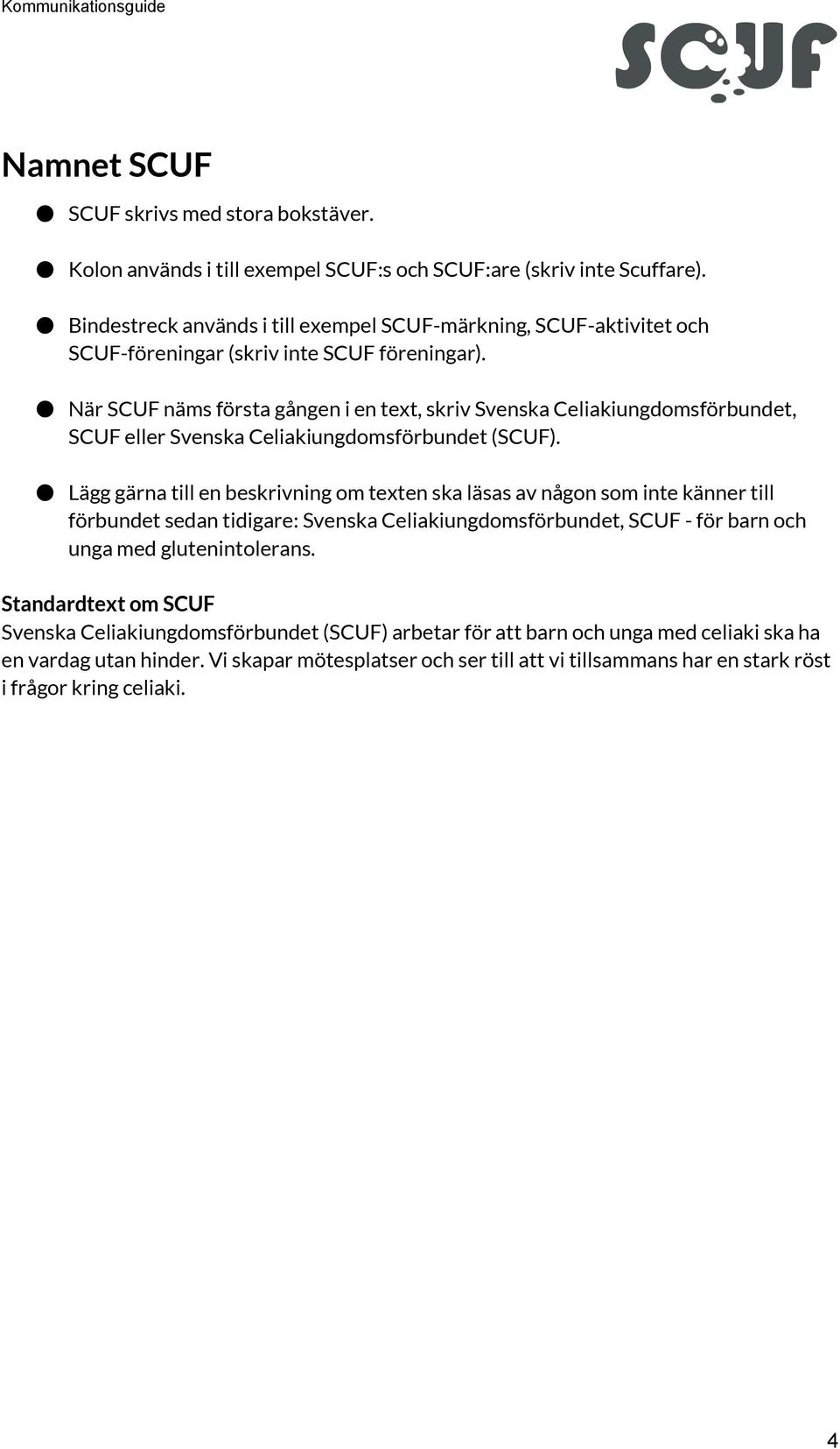 När SCUF näms första gången i en text, skriv Svenska Celiakiungdomsförbundet, SCUF eller Svenska Celiakiungdomsförbundet (SCUF).