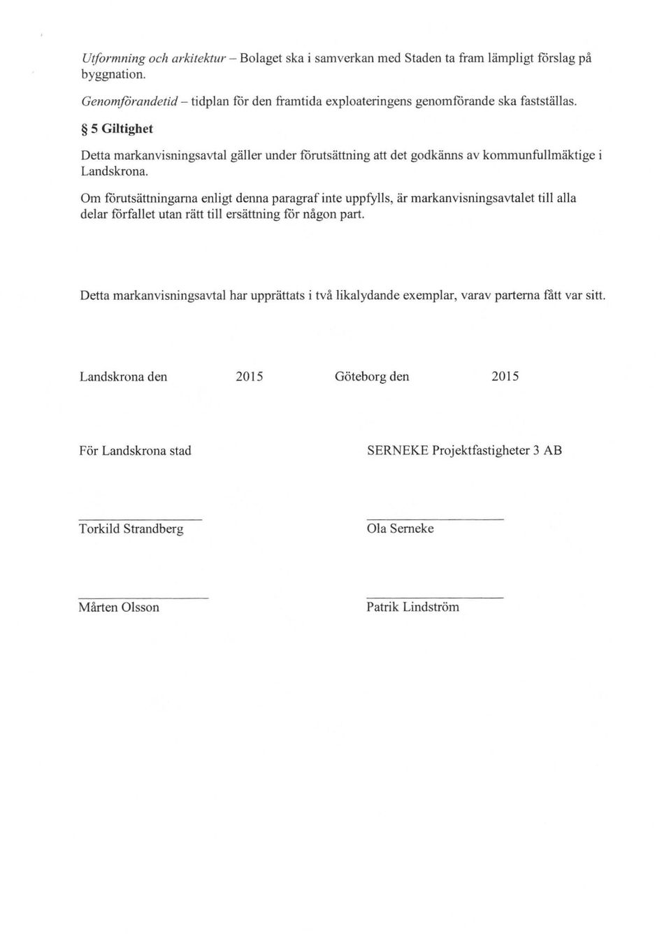 5 Giltighet Detta markanvisningsavtal gäller under förutsättning att det godkänns av kommunfullmäktige i Landskrona.