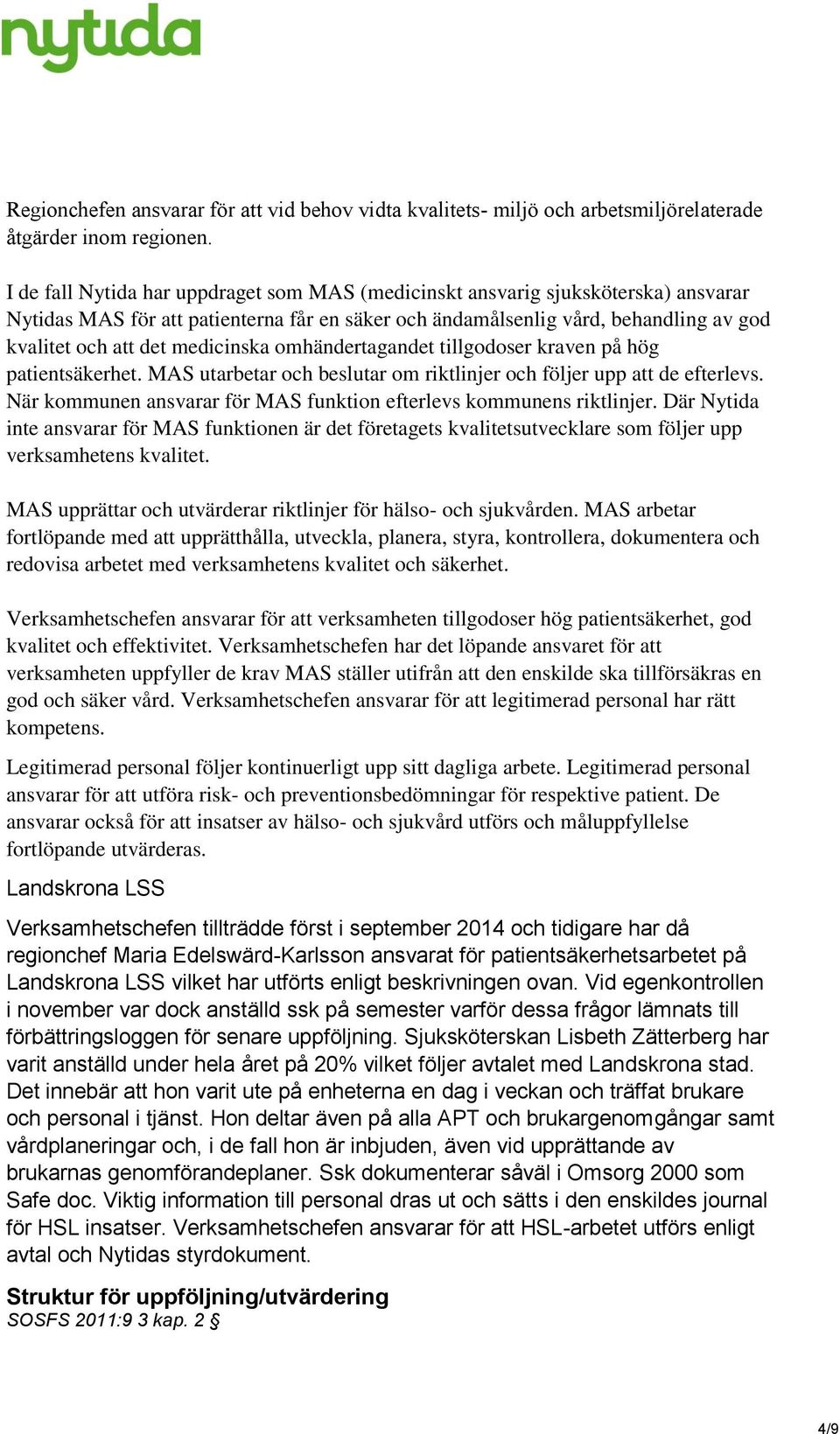 medicinska omhändertagandet tillgodoser kraven på hög patientsäkerhet. MAS utarbetar och beslutar om riktlinjer och följer upp att de efterlevs.