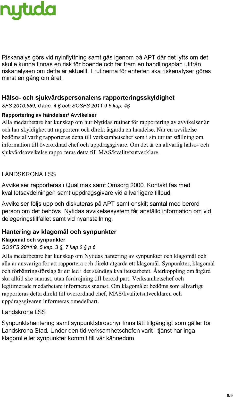 4 Rapportering av händelser/ Avvikelser Alla medarbetare har kunskap om hur Nytidas rutiner för rapportering av avvikelser är och har skyldighet att rapportera och direkt åtgärda en händelse.