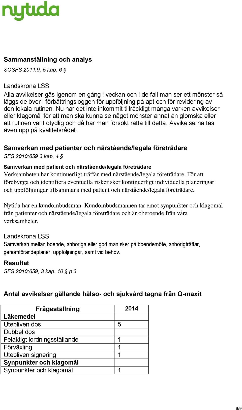 Nu har det inte inkommit tillräckligt många varken avvikelser eller klagomål för att man ska kunna se något mönster annat än glömska eller att rutinen varit otydlig och då har man försökt rätta till