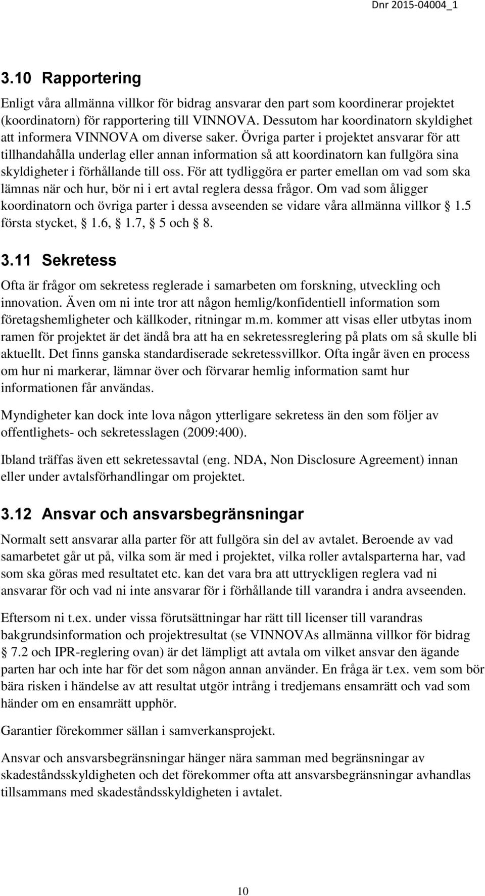 Övriga parter i projektet ansvarar för att tillhandahålla underlag eller annan information så att koordinatorn kan fullgöra sina skyldigheter i förhållande till oss.