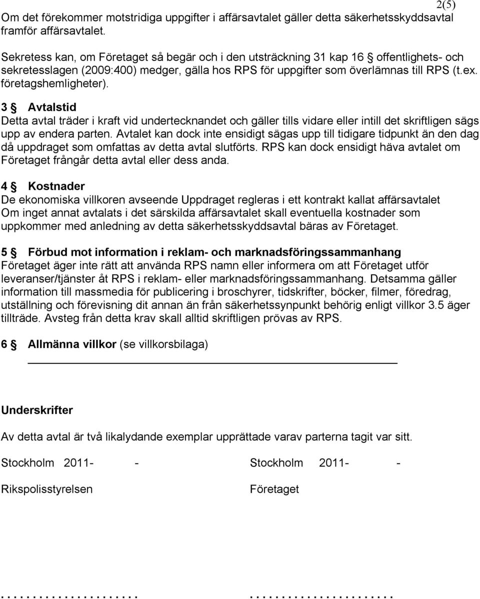 företagshemligheter). 3 Avtalstid Detta avtal träder i kraft vid undertecknandet och gäller tills vidare eller intill det skriftligen sägs upp av endera parten.