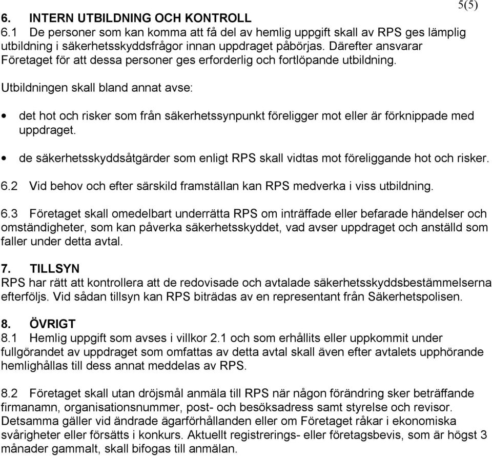 Utbildningen skall bland annat avse: det hot och risker som från säkerhetssynpunkt föreligger mot eller är förknippade med uppdraget.