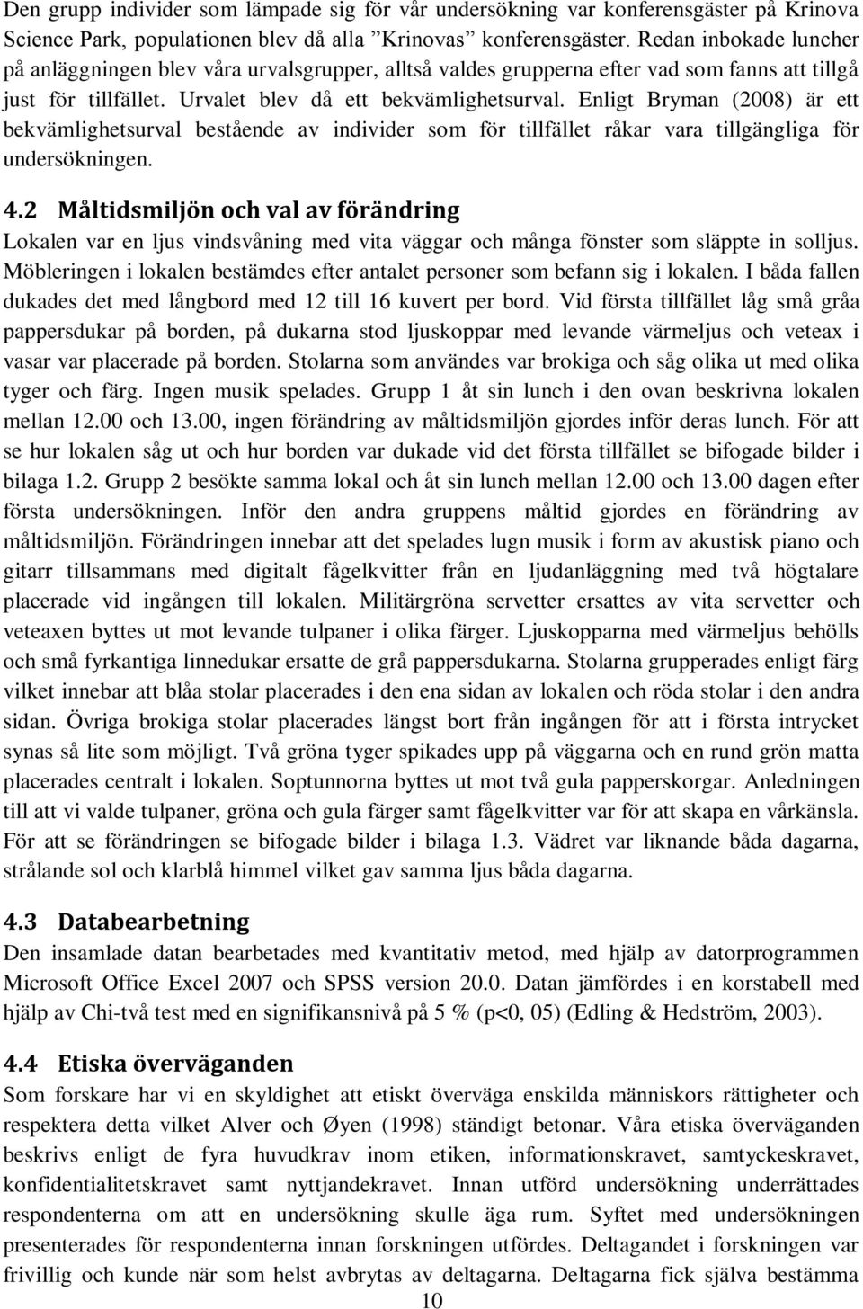 Enligt Bryman (2008) är ett bekvämlighetsurval bestående av individer som för tillfället råkar vara tillgängliga för undersökningen. 4.