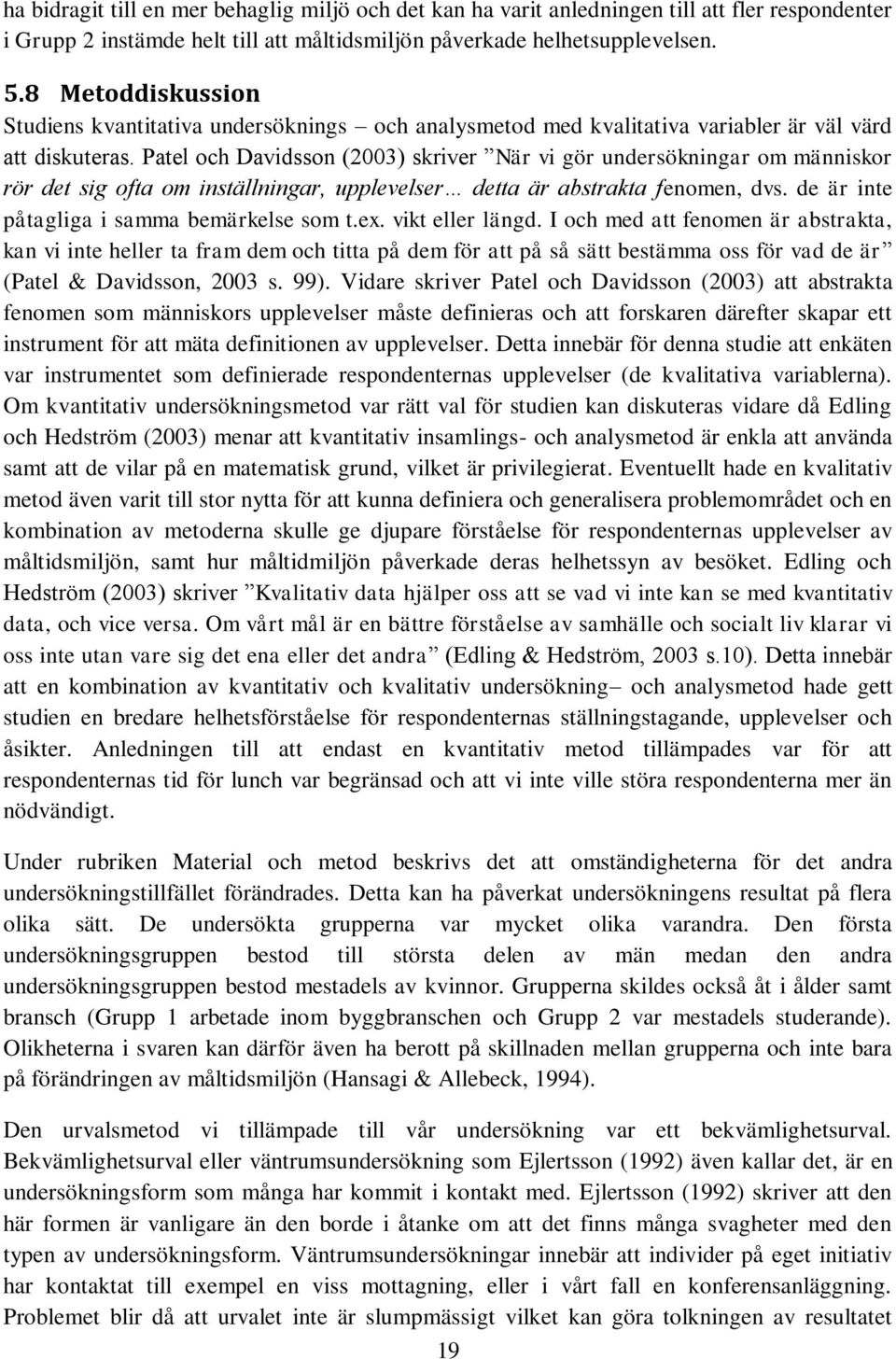 Patel och Davidsson (2003) skriver När vi gör undersökningar om människor rör det sig ofta om inställningar, upplevelser detta är abstrakta fenomen, dvs. de är inte påtagliga i samma bemärkelse som t.