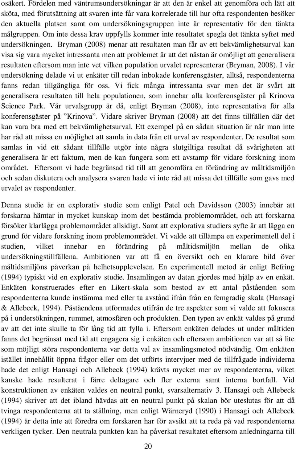 platsen samt om undersökningsgruppen inte är representativ för den tänkta målgruppen. Om inte dessa krav uppfylls kommer inte resultatet spegla det tänkta syftet med undersökningen.