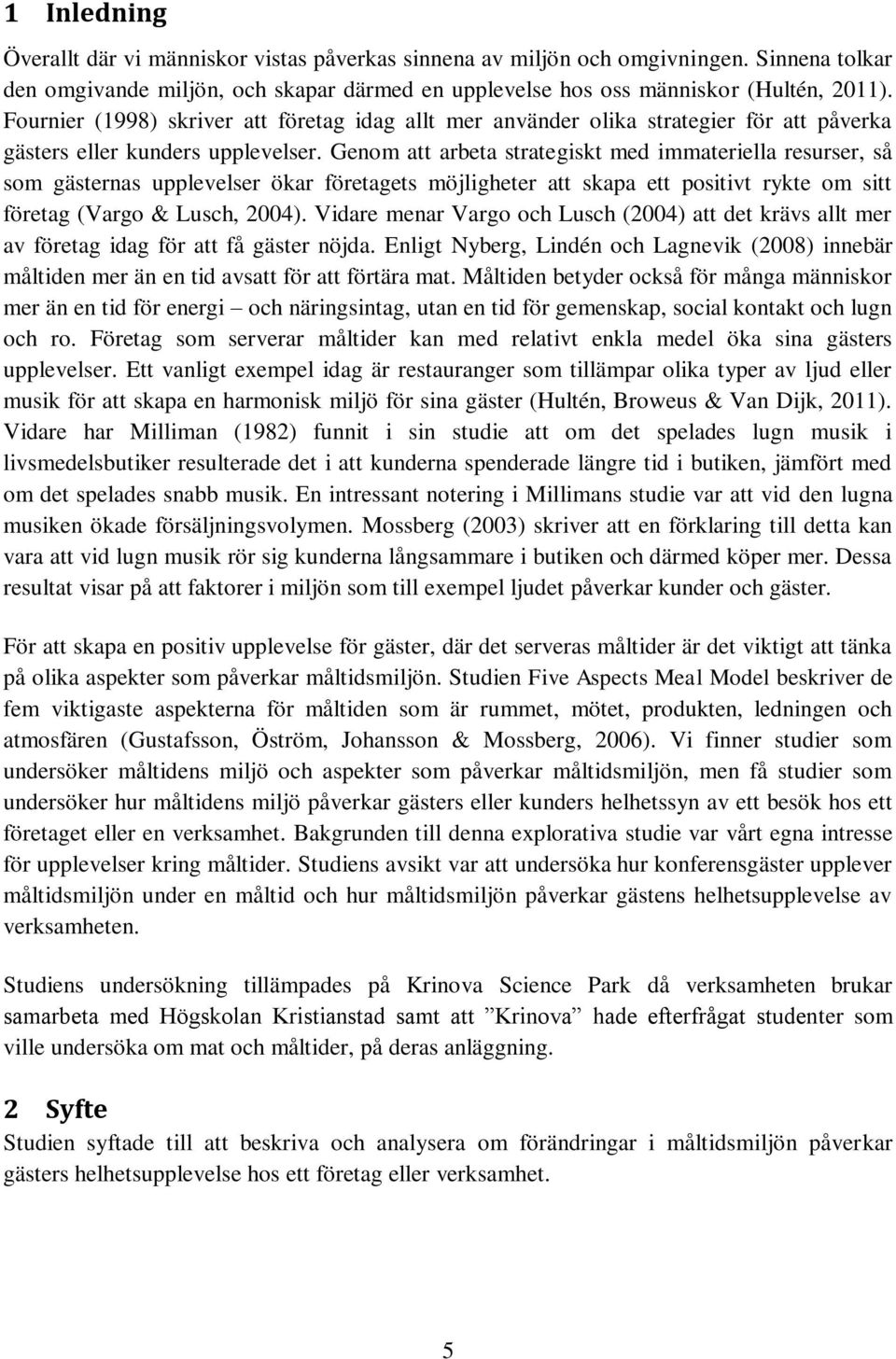 Genom att arbeta strategiskt med immateriella resurser, så som gästernas upplevelser ökar företagets möjligheter att skapa ett positivt rykte om sitt företag (Vargo & Lusch, 2004).