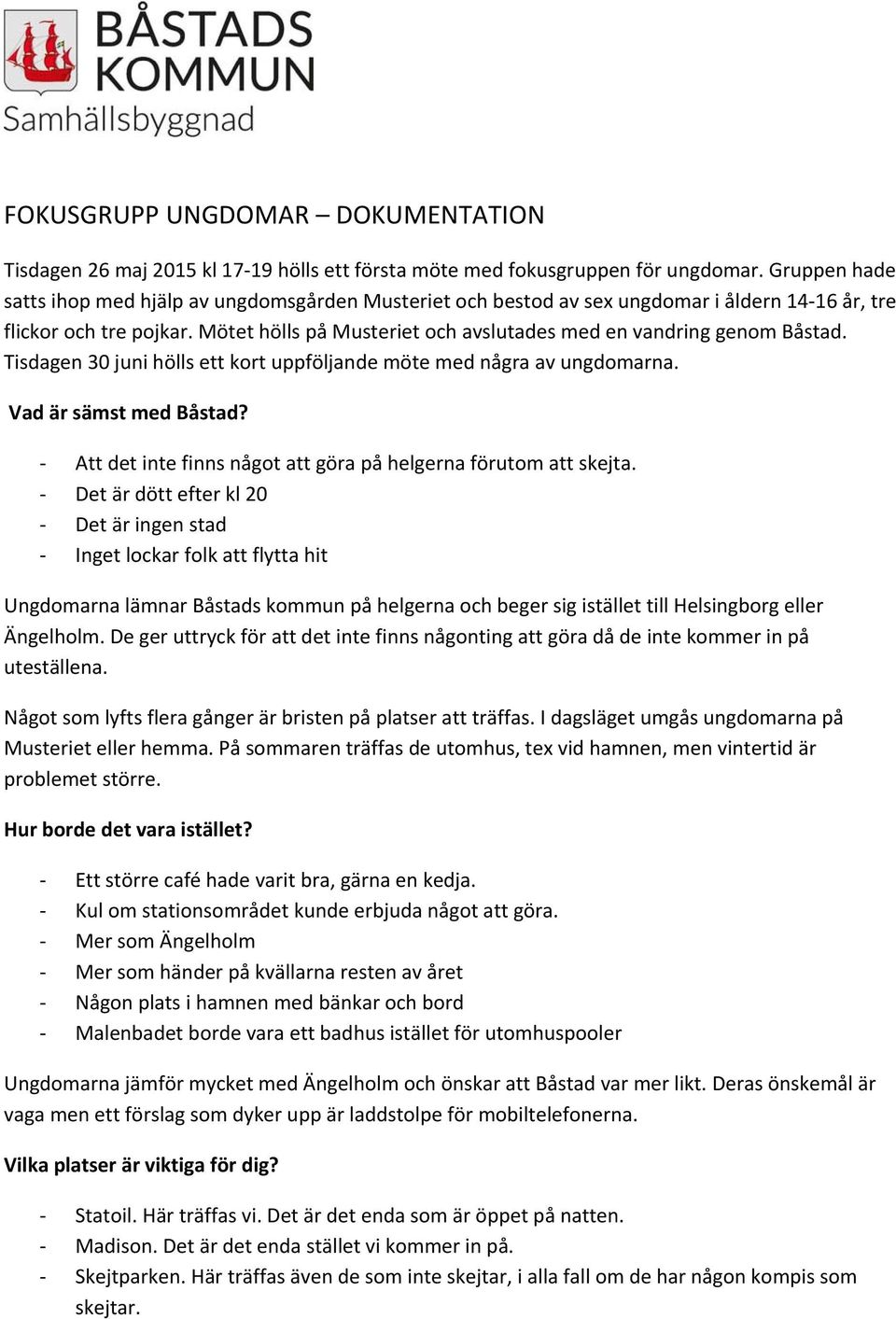 Mötet hölls på Musteriet och avslutades med en vandring genom Båstad. Tisdagen 30 juni hölls ett kort uppföljande möte med några av ungdomarna. Vad är sämst med Båstad?