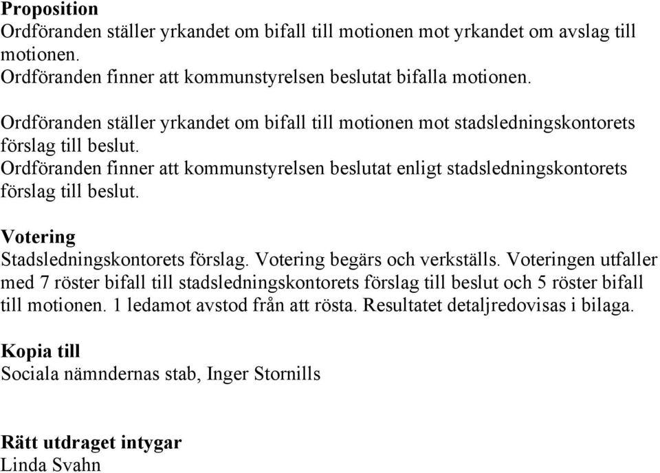 Ordföranden finner att kommunstyrelsen beslutat enligt stadsledningskontorets förslag till beslut. Votering Stadsledningskontorets förslag. Votering begärs och verkställs.