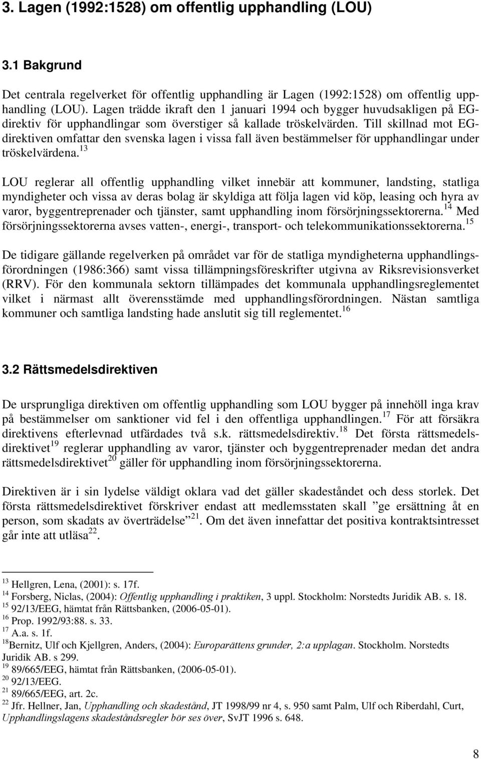 Till skillnad mot EGdirektiven omfattar den svenska lagen i vissa fall även bestämmelser för upphandlingar under tröskelvärdena.