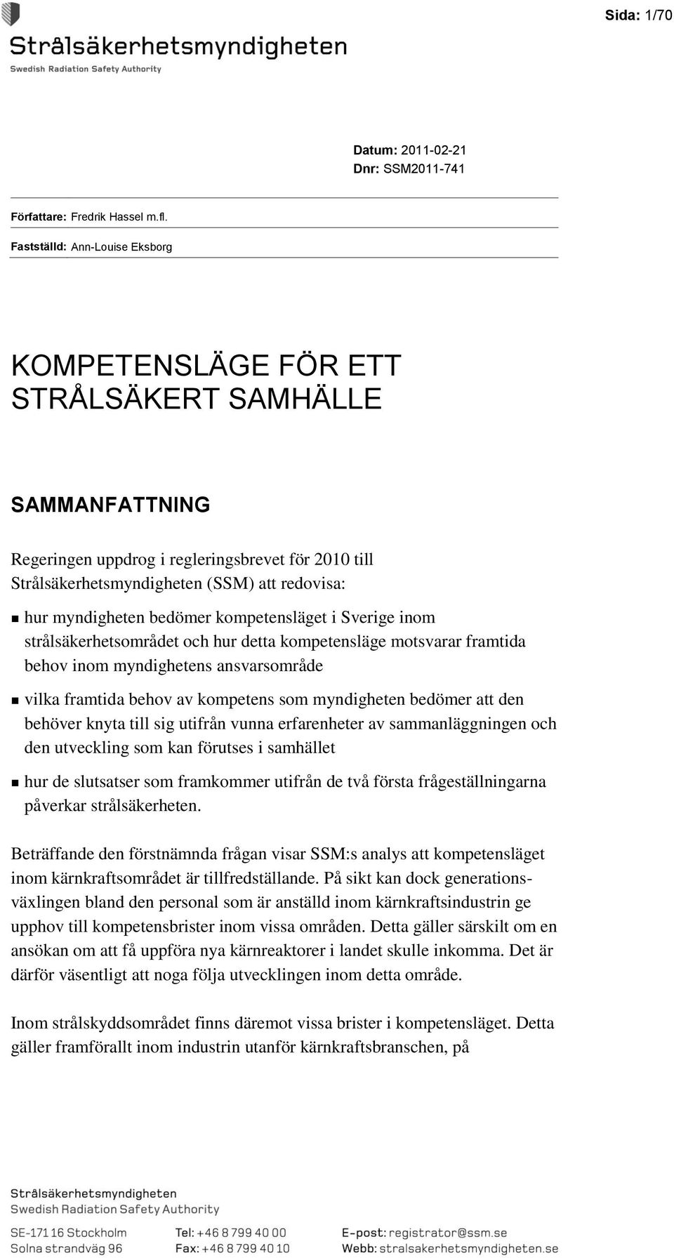 myndigheten bedömer kompetensläget i Sverige inom strålsäkerhetsområdet och hur detta kompetensläge motsvarar framtida behov inom myndighetens ansvarsområde vilka framtida behov av kompetens som