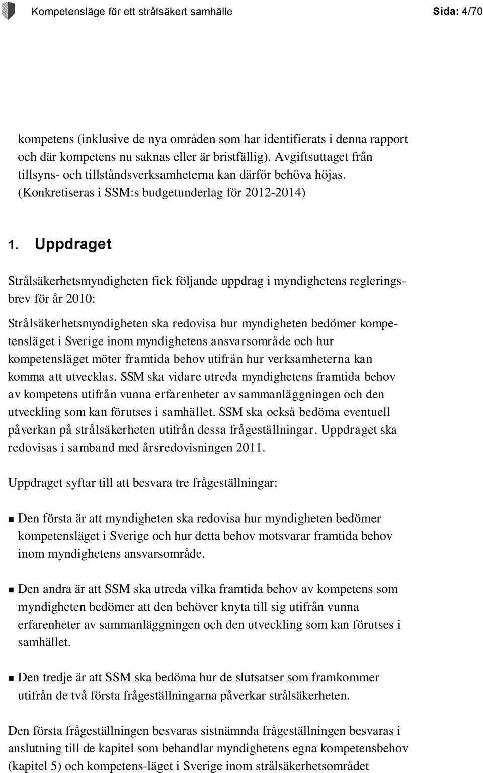 Uppdraget Strålsäkerhetsmyndigheten fick följande uppdrag i myndighetens regleringsbrev för år 2010: Strålsäkerhetsmyndigheten ska redovisa hur myndigheten bedömer kompetensläget i Sverige inom
