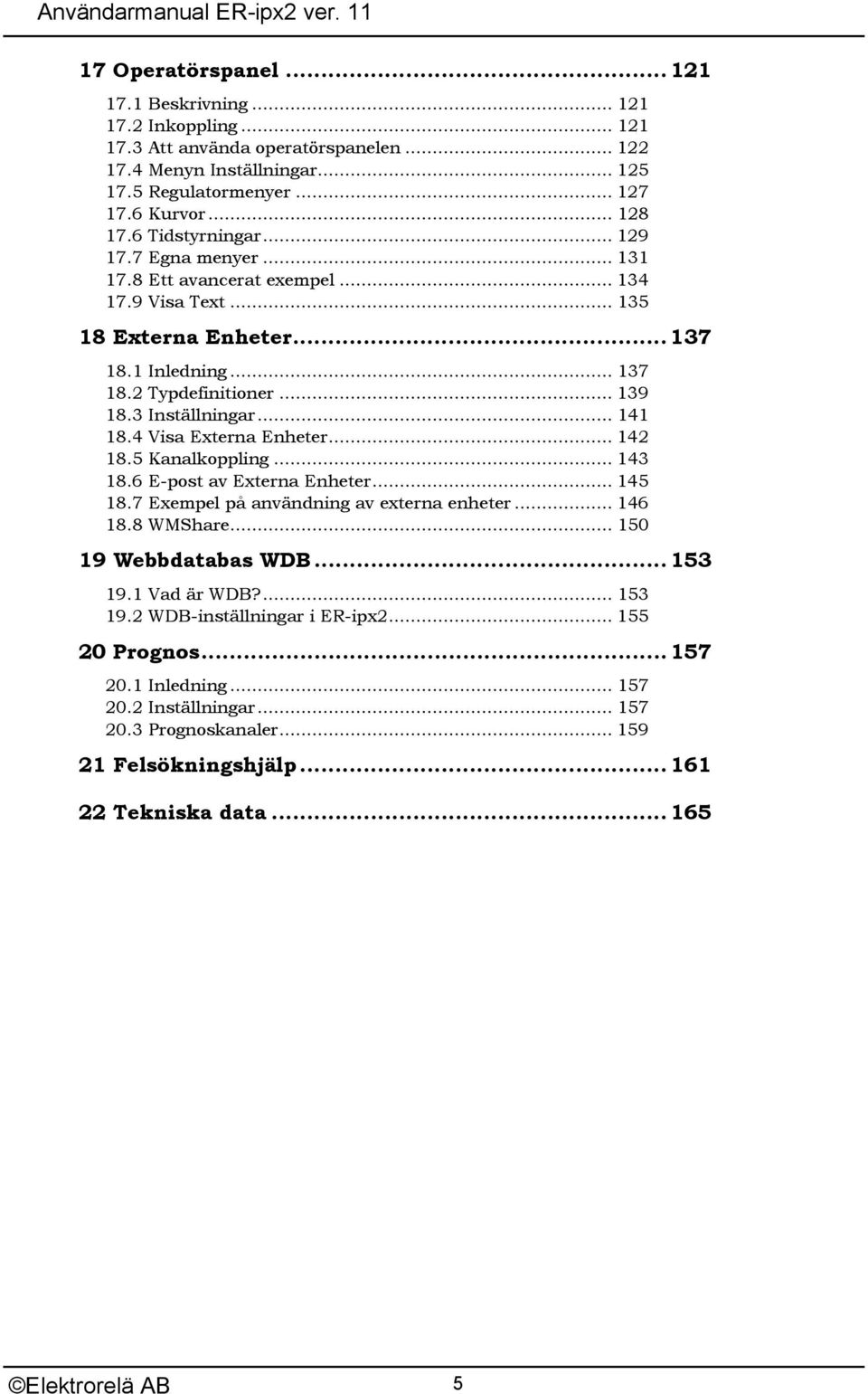 .. 141 18.4 Visa Externa Enheter... 142 18.5 Kanalkoppling... 143 18.6 E-post av Externa Enheter... 145 18.7 Exempel på användning av externa enheter... 146 18.8 WMShare... 150 19 Webbdatabas WDB.